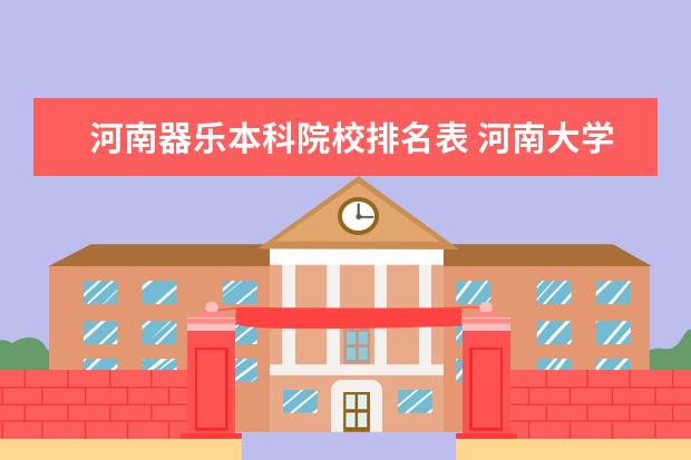 河南器乐本科院校排名表 河南大学音乐学院课程设置