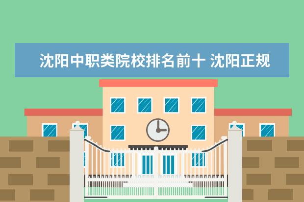 沈阳中职类院校排名前十 沈阳正规公办中职学校有哪些