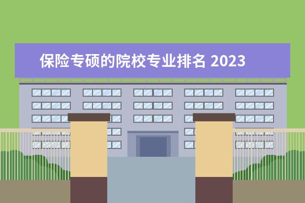 保险专硕的院校专业排名 2023保险硕士考研有哪些方向2023资产评估专硕考研国...