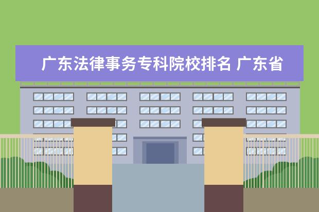 广东法律事务专科院校排名 广东省有什么专科比较好的法律大学