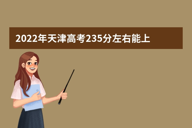 2022年天津高考235分左右能上什么样的大学