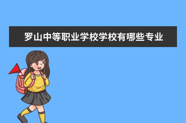 罗山中等职业学校学校有哪些专业 学费怎么收