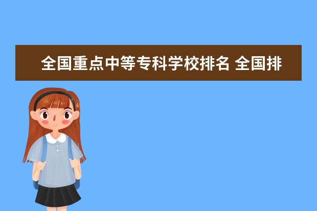 全国重点中等专科学校排名 全国排行前十位的技校。(职业技术学校)