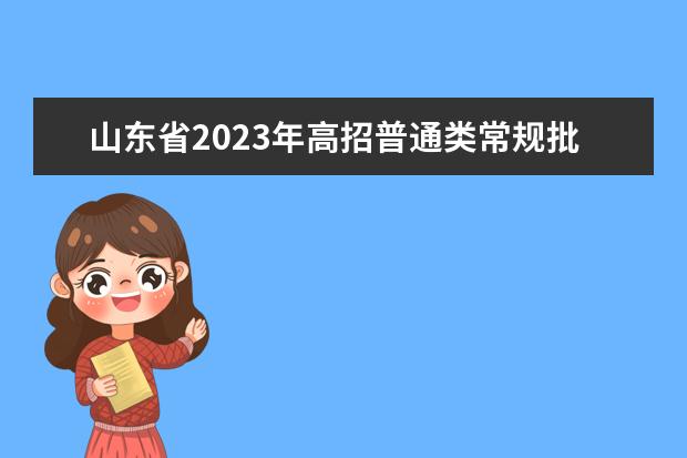 山东省2023年高招普通类常规批第3次志愿院校专业计划