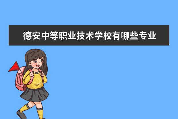 德安中等职业技术学校有哪些专业 就业前景怎么样