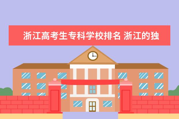 浙江高考生专科学校排名 浙江的独立学院排名