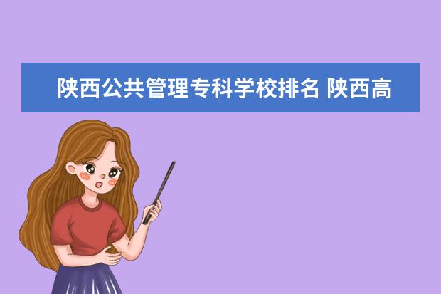 陕西公共管理专科学校排名 陕西高考省排名一万左右推荐上什么大学和专业? - 百...
