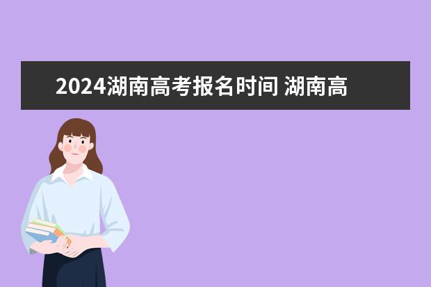 2024湖南高考报名时间 湖南高考报名入口