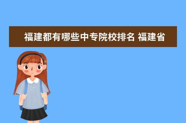 福建都有哪些中专院校排名 福建省职业中专学校排名