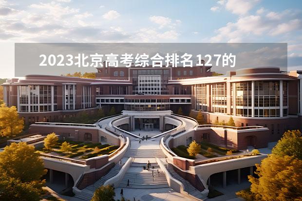 2023北京高考综合排名127的考生报什么大学