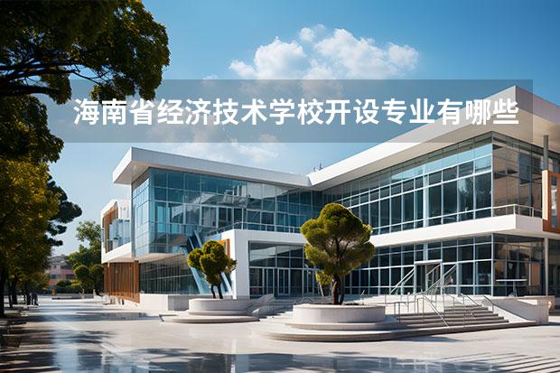 海南省经济技术学校开设专业有哪些 每个专业招多少人
