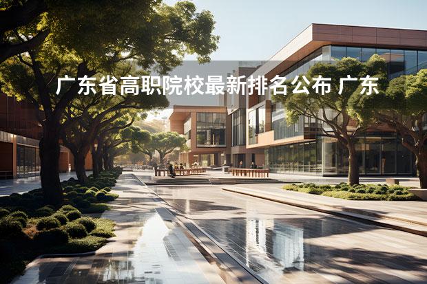 广东省高职院校最新排名公布 广东轻工职业技术学院排名多少?在广东排第几位?怎么...