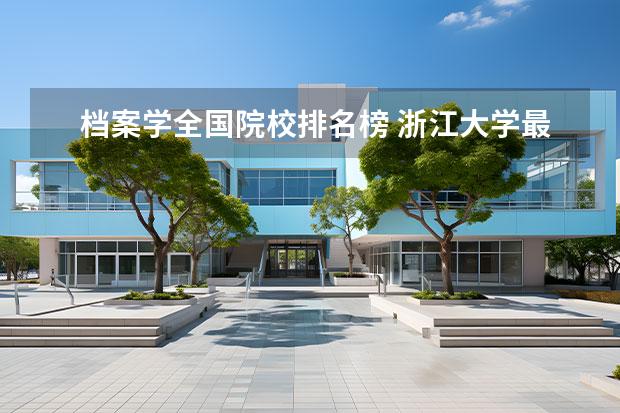 档案学全国院校排名榜 浙江大学最好的专业排名