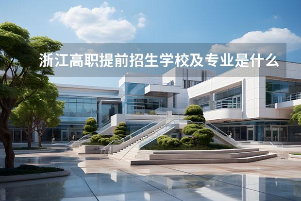 浙江高职提前招生学校及专业是什么?