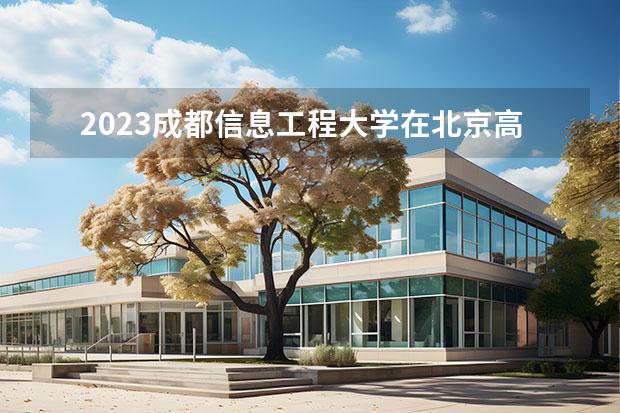2023成都信息工程大学在北京高考专业招生计划人数一览