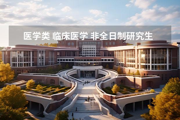医学类 临床医学 非全日制研究生。有哪些推荐？