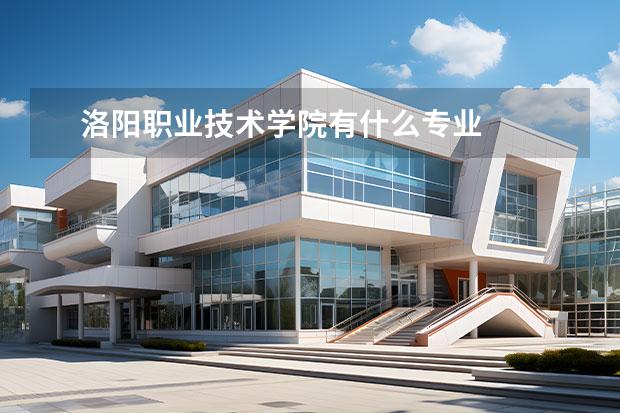 洛阳职业技术学院有什么专业