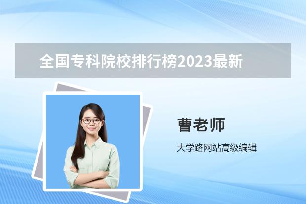 全国专科院校排行榜2023最新 全国118金宝搏app下载院校排行榜